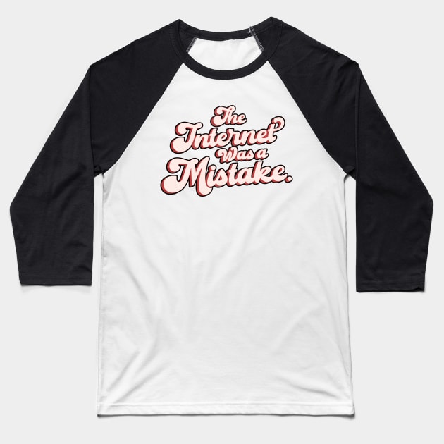 The Internet Was A Mistake. Baseball T-Shirt by Normal People Company